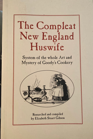 The Compleat New England Huswife. System of the whole Art and Mystery of Goody's Cookery. Researched and compiled by Elizabeth Stuart Gibson. (1992).