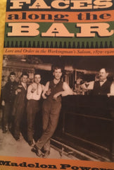 Faces Along the Bar. Lore & Order in the Workingman's Saloon, 1870-1920. By M. Powers. [1998].