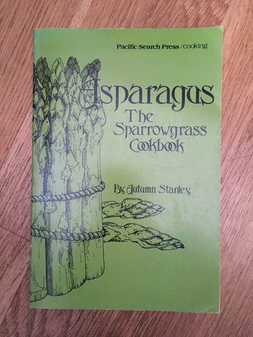 Asparagus, The Sparrowgrass Cookbook. By Autumn Stanley. [1977].