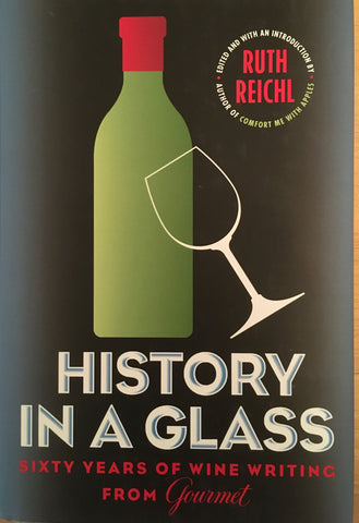 (Signed) History in a Glass: Sixty Years of Wine Writing from Gourmet. Ruth Reichl, Editor. [2008].