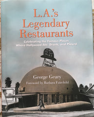 L. A.'s Legendary Restaurants. Celebrating the Famous Places Where Hollywood Ate, Drank and Played. By George Geary. 2016