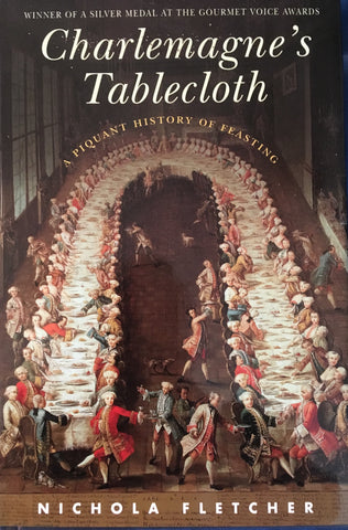 Charlemagne's Tablecloth, A Piquant History of Feasting. By Nichola Fletcher. [2005].