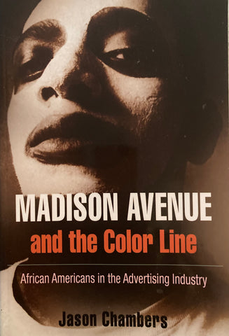 Madison Avenue and the Color Line. African Americans in the Advertising Industry. By Jason Chambers. (2008).