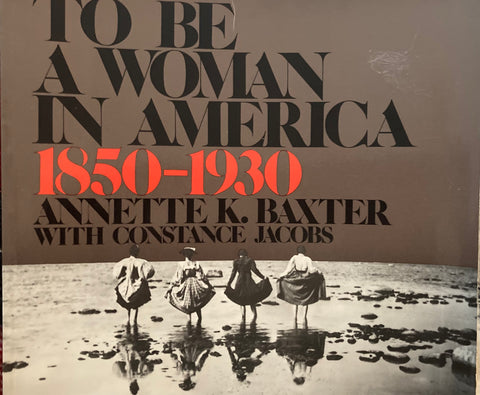 To Be A Woman in America 1850-1930. By Annette K. Baxter with Constance Jacobs. (1978).