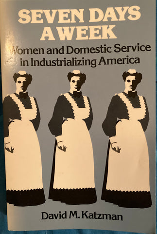 Seven Days a Week. Women and Domestic Service in Industrialising America. By Daniel M. Katzman. (1981).