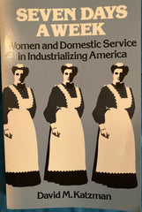 Seven Days a Week. Women and Domestic Service in Industrialising America. By Daniel M. Katzman. (1981).