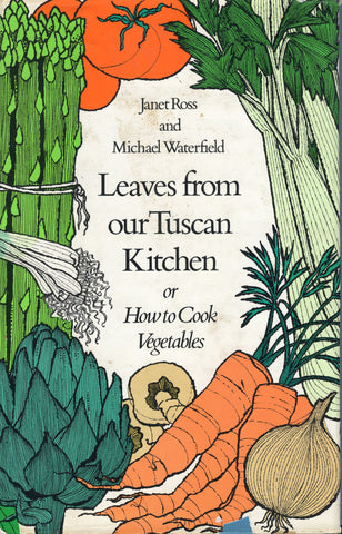 Leaves From Our Tuscan Kitchen or How to Cook Vegetables.  By Janet Ross & Michael Waterfield.  [1974].
