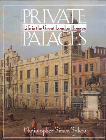 (Domestic Service)  Private Palaces:  Life in the Great London Houses.  By Christopher Simon Sykes.  [1986].