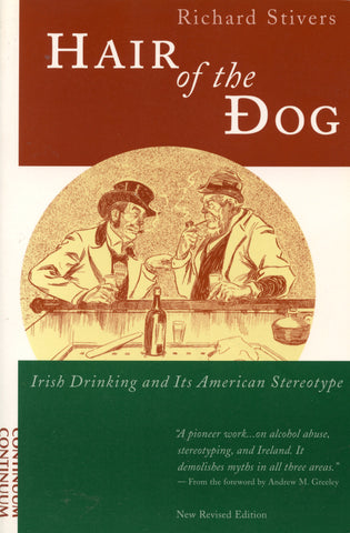 (Ireland)  Hair of the Dog, Irish Drinking and Its American Stereotype.  By Richard Stivers.  {2000].