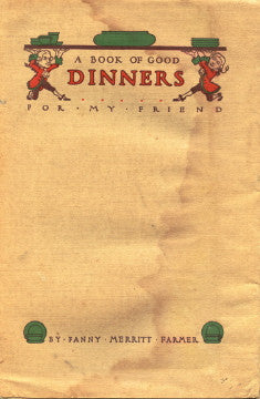 A Book of Good Dinners, for my friend.  By Fannie Merritt Farmer.  [1914].