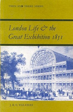 London Life & The Great Exhibition, 1851.  By JRC Yglesias.  [1976].