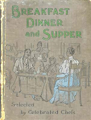 Breakfast, Dinner and Supper.  By Maude C. Cooke. [ca. 1897].