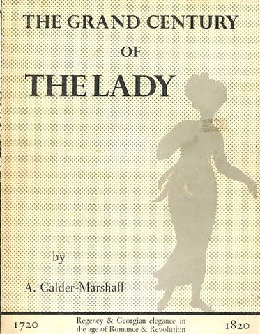 The Grand Century of The Lady, 1720-1820. By A. Calder-Marshall.  [1979].