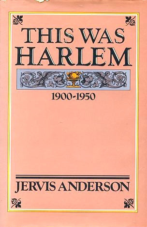 This Was Harlem, 1900 - 1950.  By Jervis Anderson.  [1982].