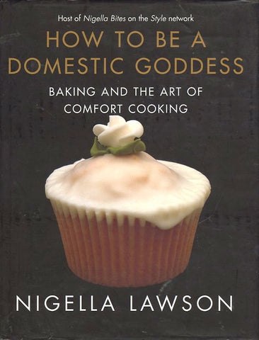 How To Be A Domestic Goddess.  By Nigella Lawson.  [2001].