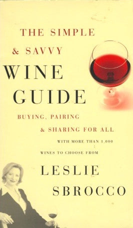 (Inscribed!)  The Simple & Savvy Wine Guide.  By Leslie Sbrocco.  [2006].