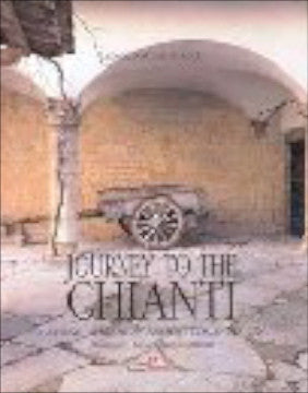 (Italy)  Journey to the Chianti; Getting to Know an Ancient Tuscan Region.  By Leonardo Castellucci.  [2005].